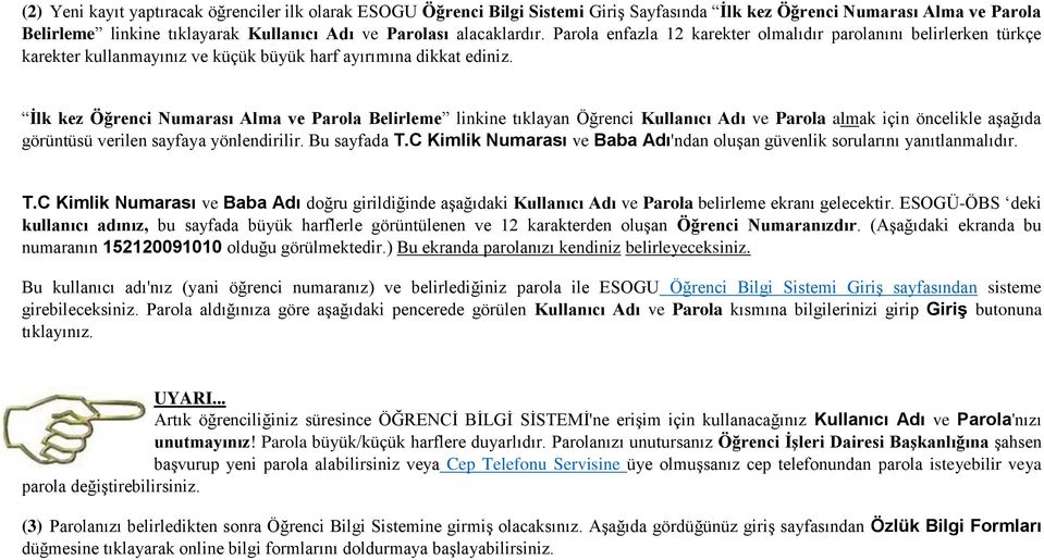 İlk kez Öğrenci Numarası Alma ve Parola Belirleme linkine tıklayan Öğrenci Kullanıcı Adı ve Parola almak için öncelikle aşağıda görüntüsü verilen sayfaya yönlendirilir. Bu sayfada T.