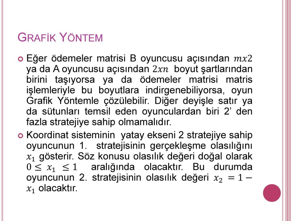 Diğer deyişle satır ya da sütunları temsil eden oyunculardan biri 2 den fazla stratejiye sahip olmamalıdır.