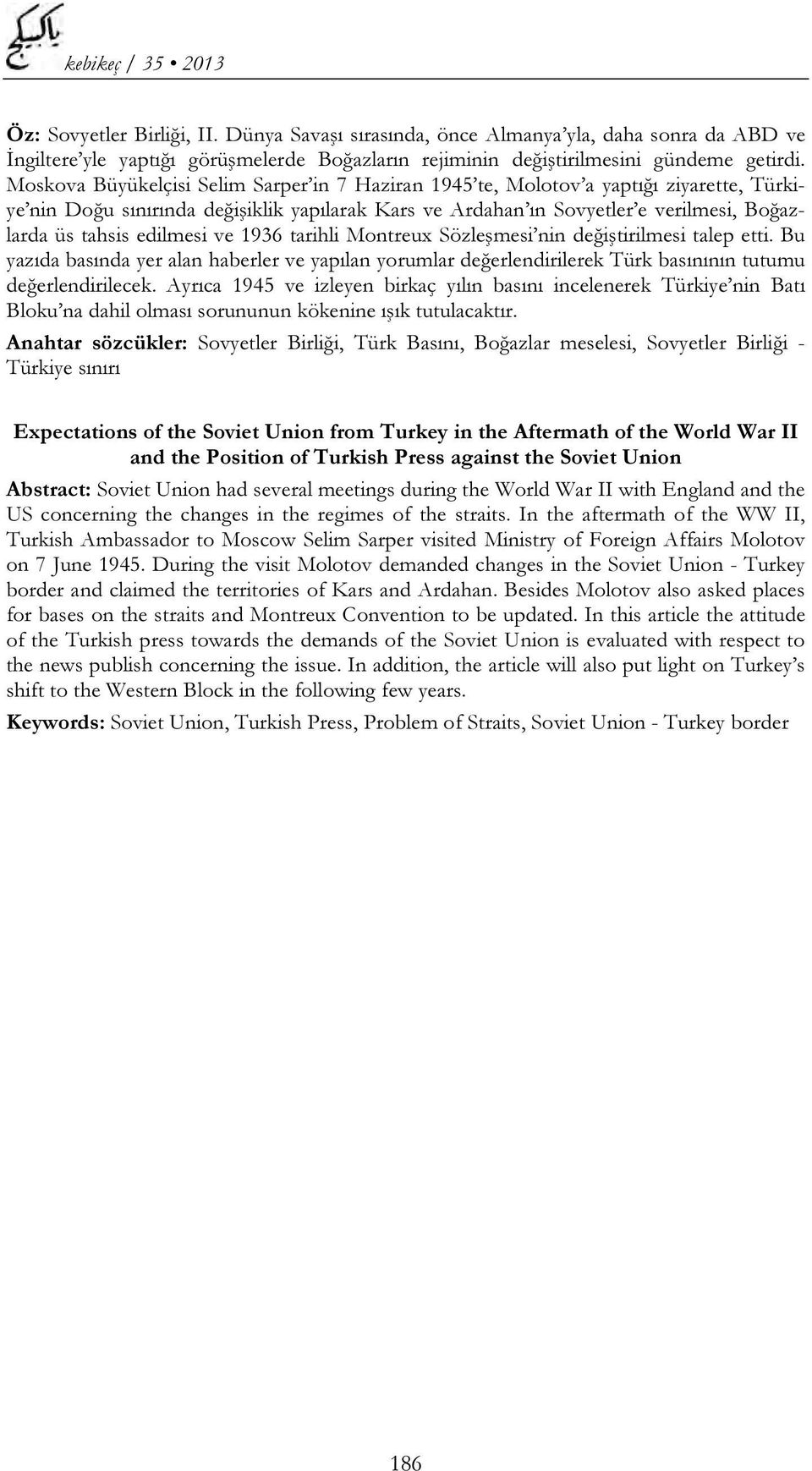 edilmesi ve 1936 tarihli Montreux Sözleşmesi nin değiştirilmesi talep etti. Bu yazıda basında yer alan haberler ve yapılan yorumlar değerlendirilerek Türk basınının tutumu değerlendirilecek.