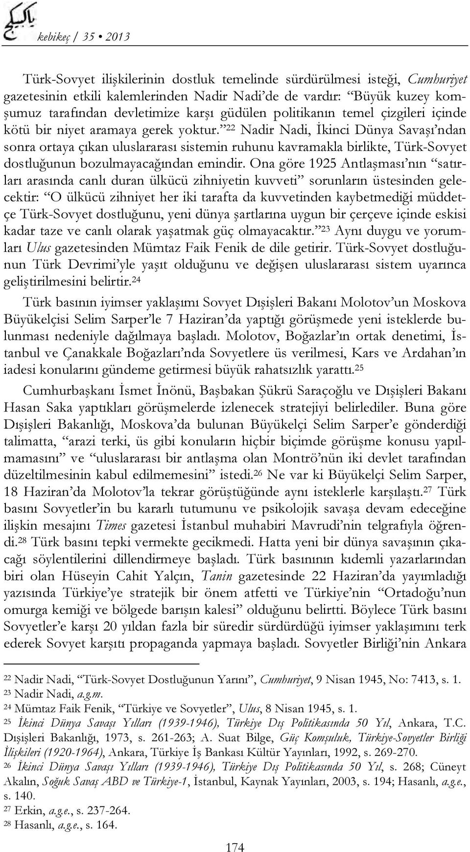 22 Nadir Nadi, İkinci Dünya Savaşı ndan sonra ortaya çıkan uluslararası sistemin ruhunu kavramakla birlikte, Türk-Sovyet dostluğunun bozulmayacağından emindir.