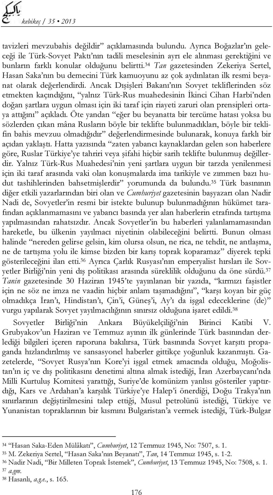 34 Tan gazetesinden Zekeriya Sertel, Hasan Saka nın bu demecini Türk kamuoyunu az çok aydınlatan ilk resmi beyanat olarak değerlendirdi.