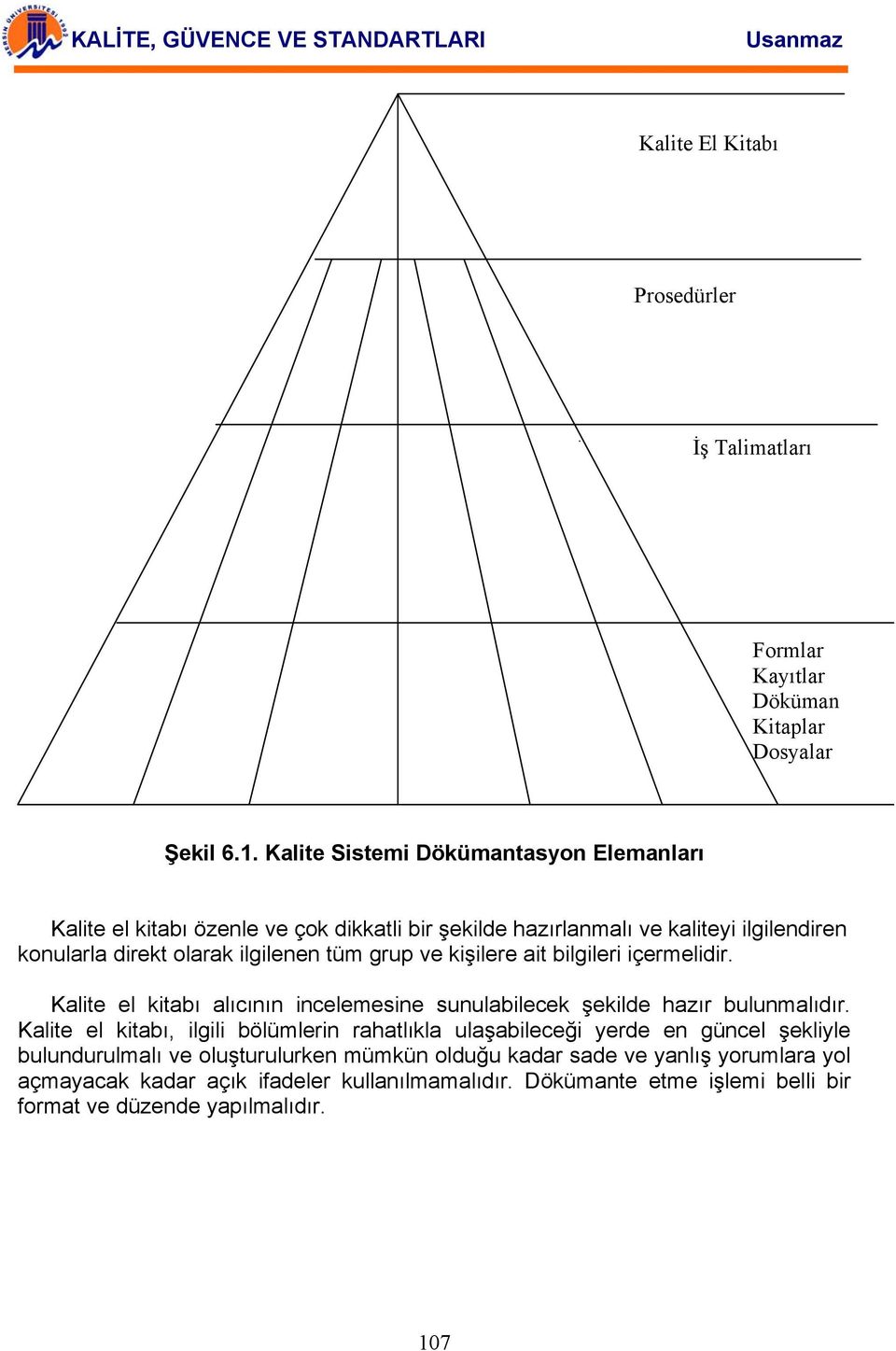 grup ve kişilere ait bilgileri içermelidir. Kalite el kitabı alıcının incelemesine sunulabilecek şekilde hazır bulunmalıdır.