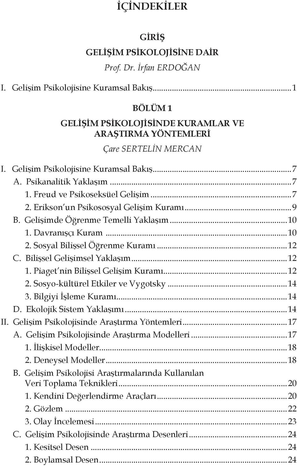 Davranışçı Kuram...10 2. Sosyal Bilişsel Öğrenme Kuramı...12 C. Bilişsel Gelişimsel Yaklaşım...12 1. Piaget nin Bilişsel Gelişim Kuramı...12 2. Sosyo-kültürel Etkiler ve Vygotsky...14 3.