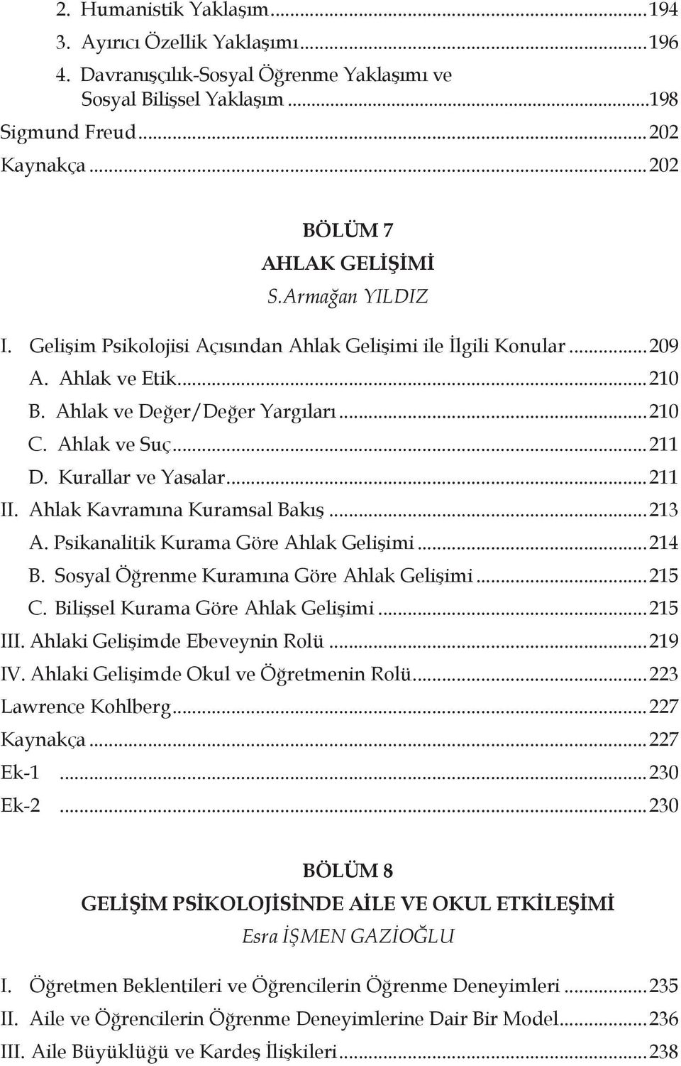 ..211 II. Ahlak Kavramına Kuramsal Bakış...213 A. Psikanalitik Kurama Göre Ahlak Gelişimi...214 B. Sosyal Öğrenme Kuramına Göre Ahlak Gelişimi...215 C. Bilişsel Kurama Göre Ahlak Gelişimi...215 III.