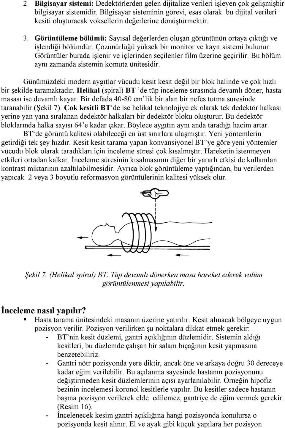 Görüntüleme bölümü: Sayısal değerlerden oluşan görüntünün ortaya çıktığı ve işlendiği bölümdür. Çözünürlüğü yüksek bir monitor ve kayıt sistemi bulunur.