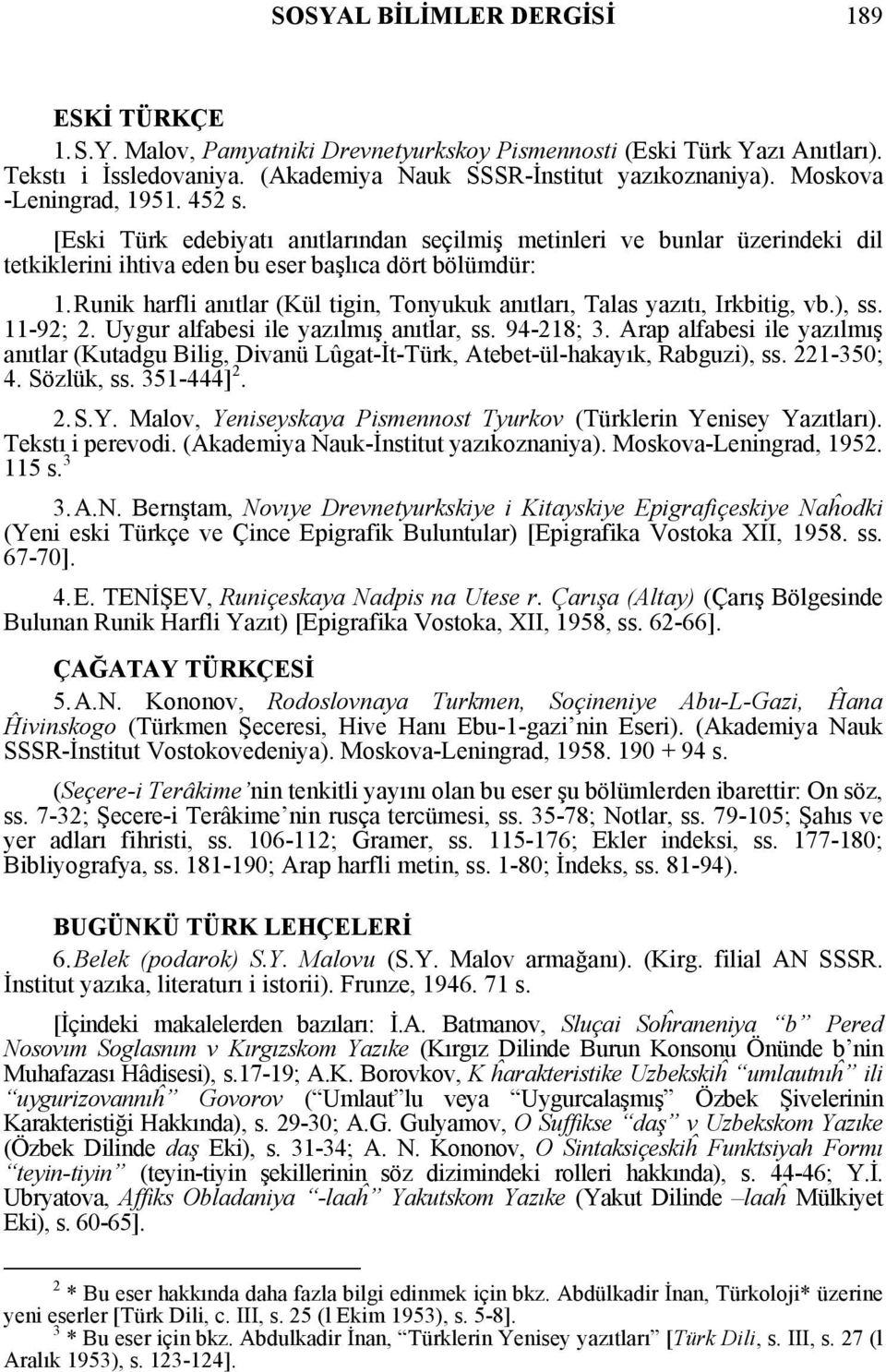 Runik harfli anıtlar (Kül tigin, Tonyukuk anıtları, Talas yazıtı, Irkbitig, vb.), ss. 11-92; 2. Uygur alfabesi ile yazılmış anıtlar, ss. 94-218; 3.