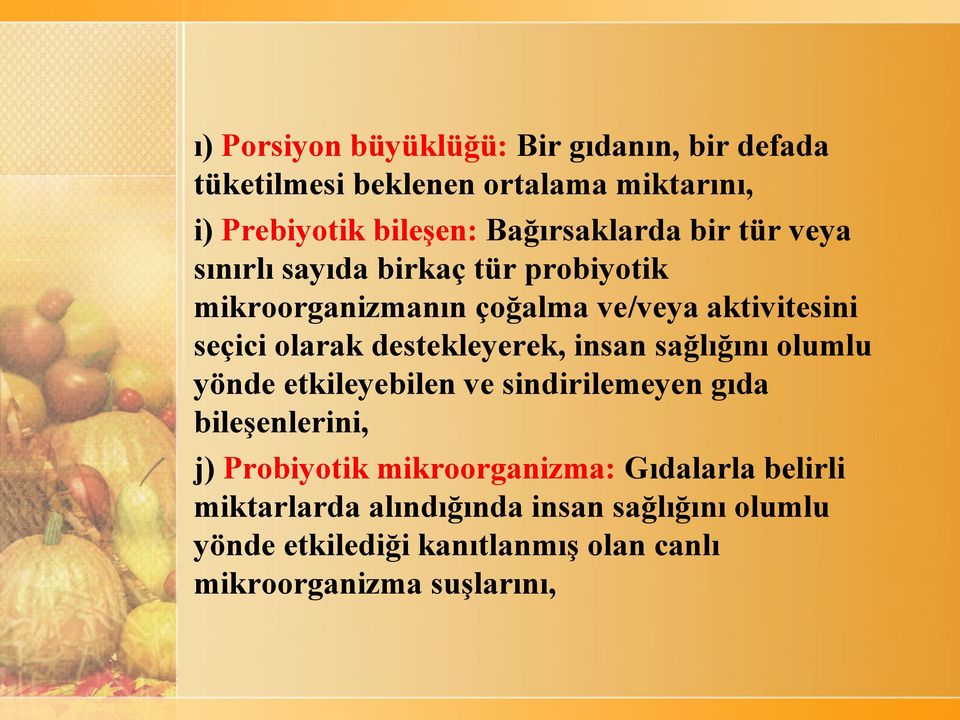 olarak destekleyerek, insan sağlığını olumlu yönde etkileyebilen ve sindirilemeyen gıda bileşenlerini, j) Probiyotik