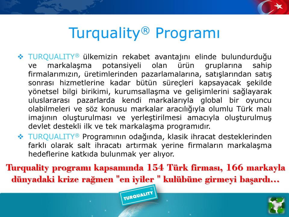 olabilmeleri ve söz konusu markalar aracılığıyla olumlu Türk malı imajının oluşturulması ve yerleştirilmesi amacıyla oluşturulmuş devlet destekli ilk ve tek markalaşma programıdır.