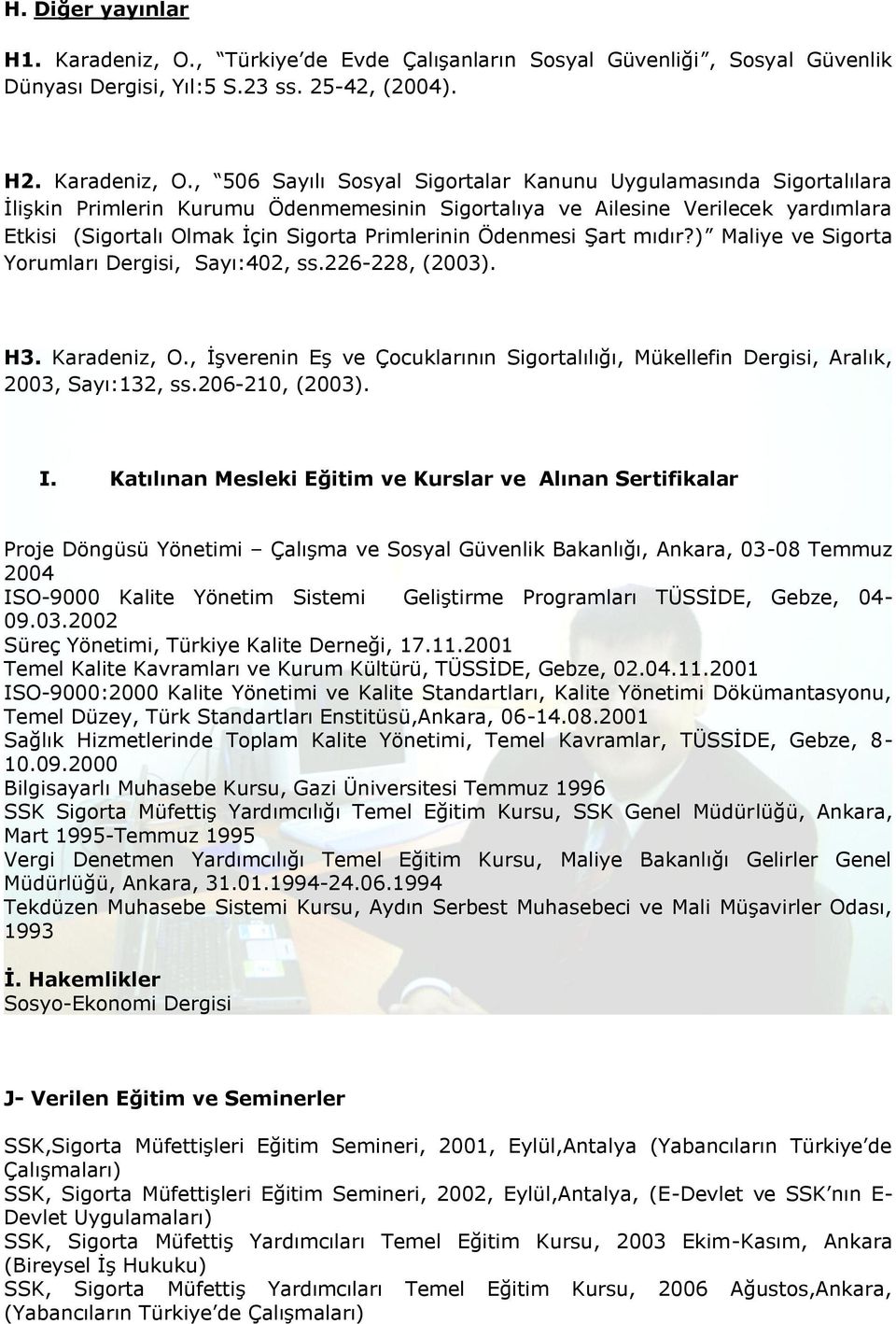 , 506 Sayılı Sosyal Sigortalar Kanunu Uygulamasında Sigortalılara İlişkin Primlerin Kurumu Ödenmemesinin Sigortalıya ve Ailesine Verilecek yardımlara Etkisi (Sigortalı Olmak İçin Sigorta Primlerinin