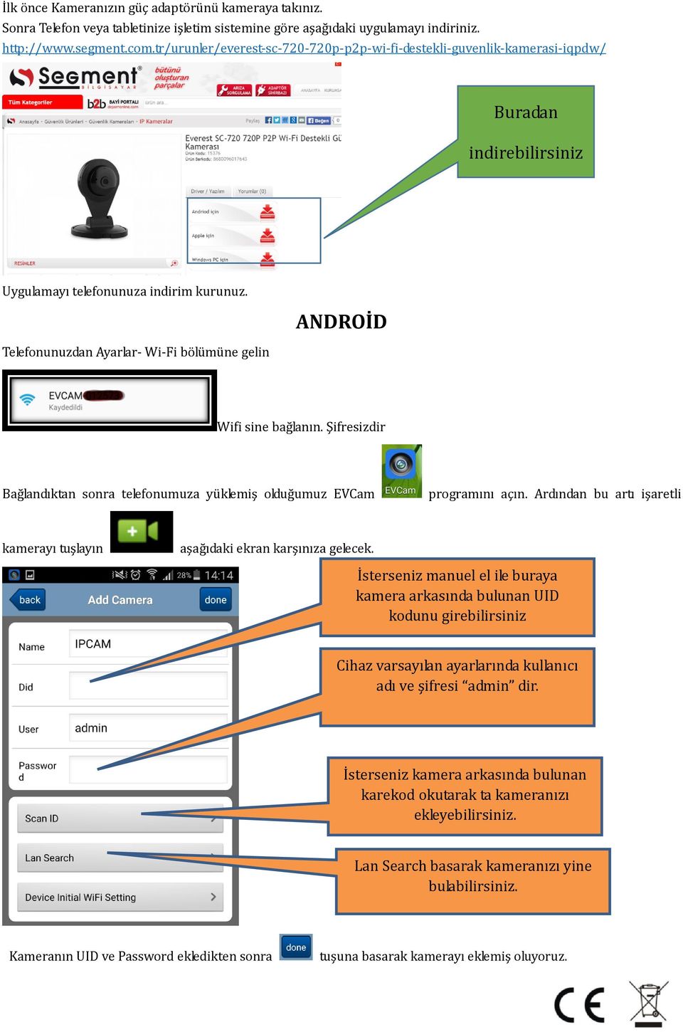 Telefonunuzdan Ayarlar- Wi-Fi bölümüne gelin ANDROİD Wifi sine bağlanın. Şifresizdir Bağlandıktan sonra telefonumuza yüklemiş olduğumuz EVCam programını açın.