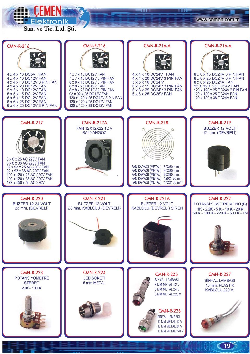 PIN FAN 120 x 120 x 25 DC12 FAN 120 x 120 x 38 DC12 FAN 4 x 4 x 10 DC24 FAN 4 x 4 x 20 DC24 3 PIN FAN 5 x 5 x 10 DC24 6 x 6 x 15 DC24 3 PIN FAN 6 x 6 x 25 DC24 3 PIN FAN 6 x 6 x 25 DC25 FAN 8 x 8 x