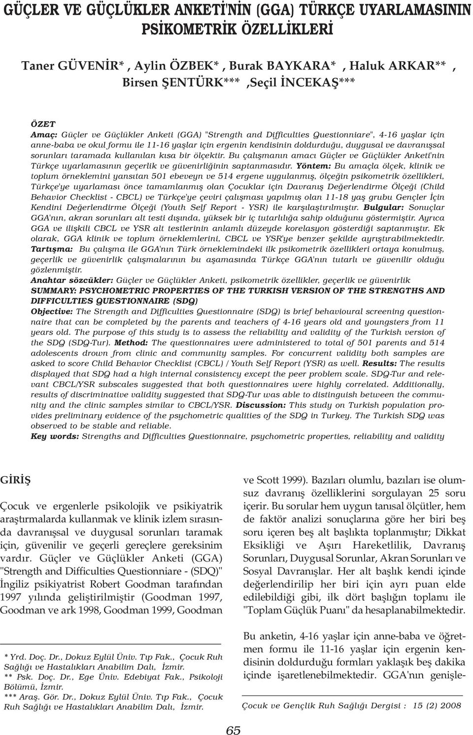 taramada kullanýlan kýsa bir ölçektir. Bu çalýþmanýn amacý Güçler ve Güçlükler Anketi'nin Türkçe uyarlamasýnýn geçerlik ve güvenirliðinin saptanmasýdýr.