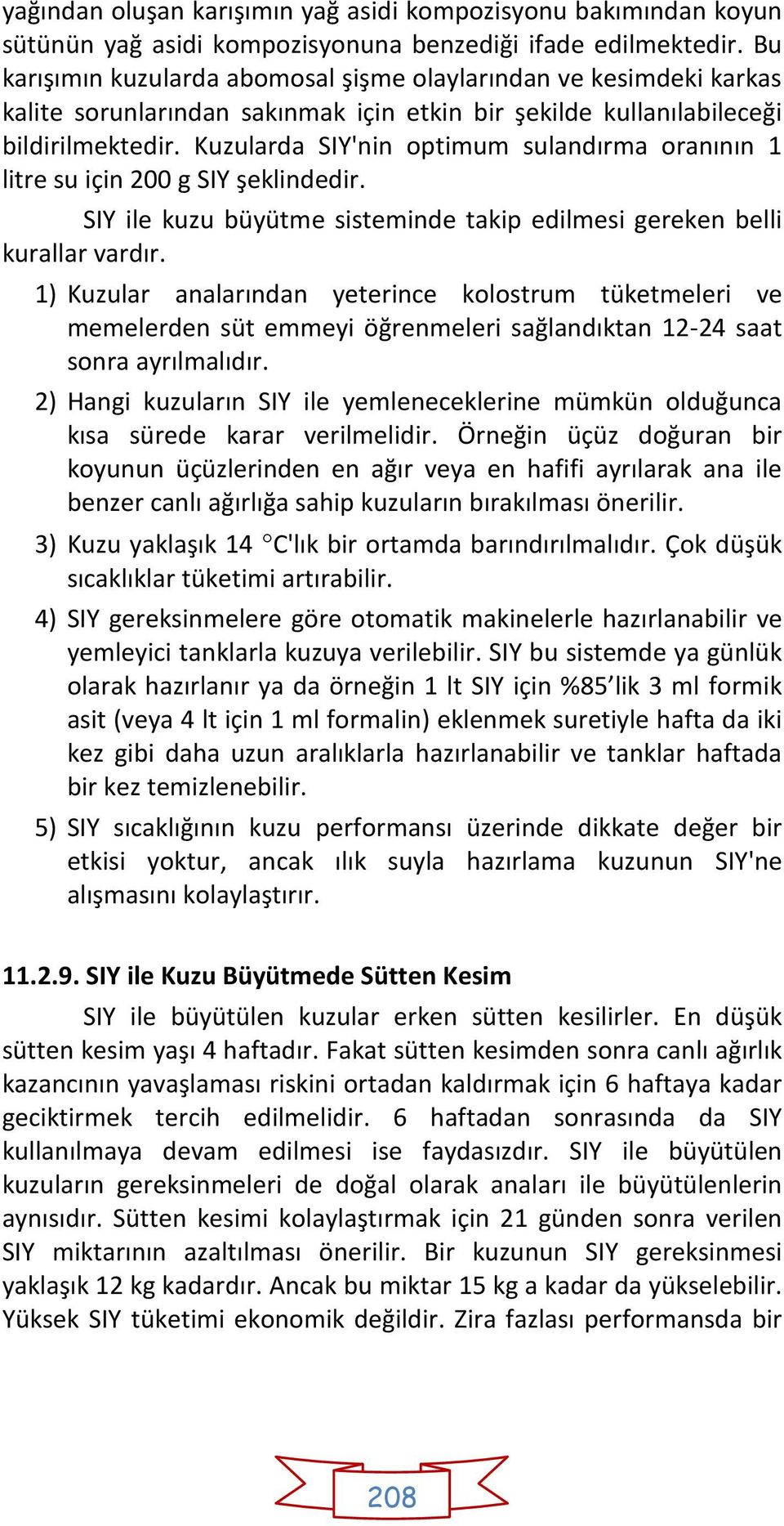 Kuzularda SIY'nin optimum sulandırma oranının 1 litre su için 200 g SIY şeklindedir. SIY ile kuzu büyütme sisteminde takip edilmesi gereken belli kurallar vardır.