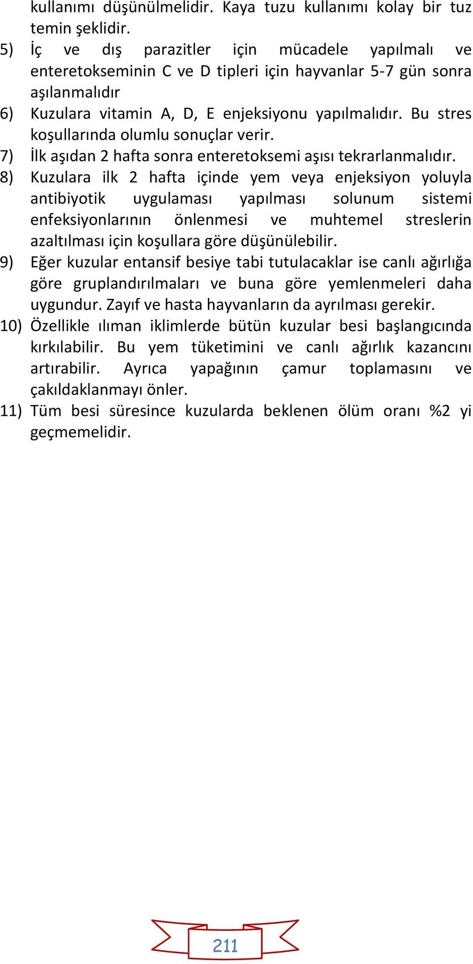 Bu stres koşullarında olumlu sonuçlar verir. 7) İlk aşıdan 2 hafta sonra enteretoksemi aşısı tekrarlanmalıdır.