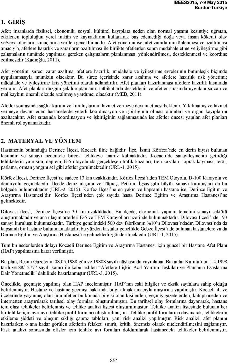 Afet yönetimi ise; afet zararlarının önlenmesi ve azaltılması amacıyla, afetlere hazırlık ve zararların azaltılması ile birlikte afetlerden sonra müdahale etme ve iyileştirme gibi çalışmaların