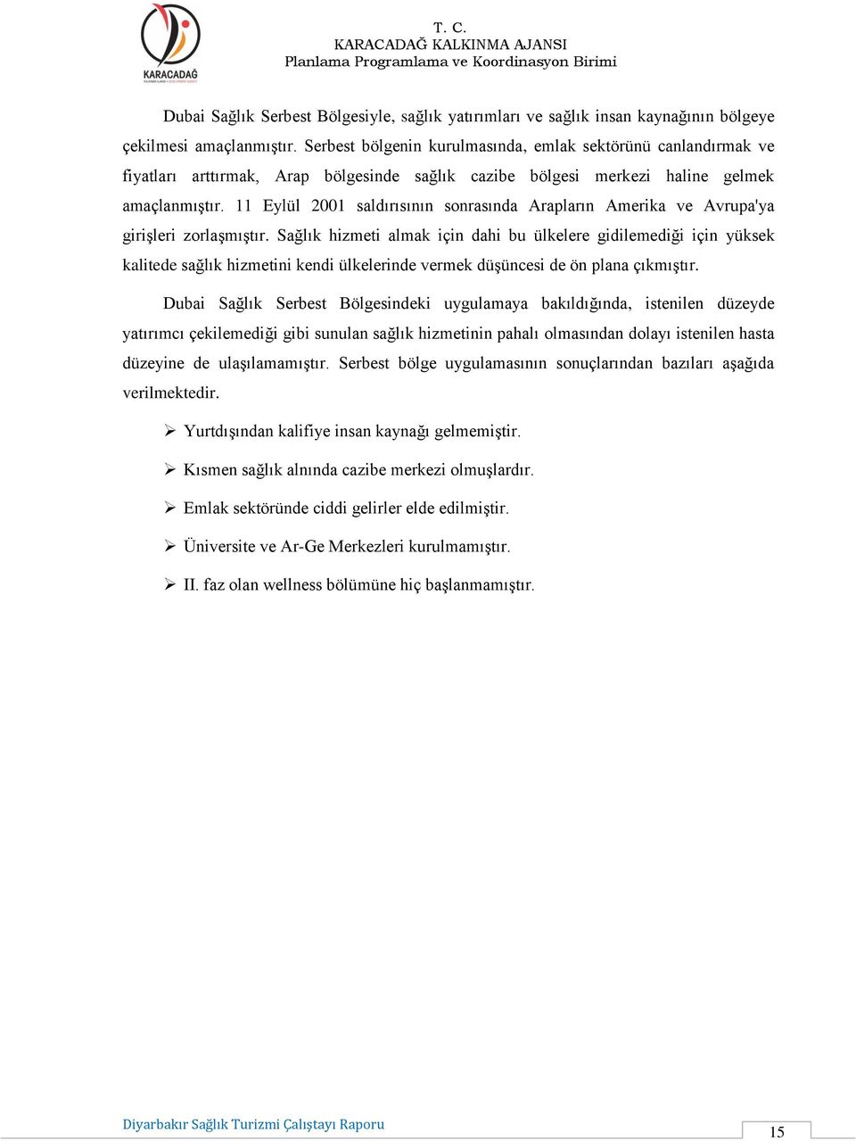 11 Eylül 2001 saldırısının sonrasında Arapların Amerika ve Avrupa'ya girişleri zorlaşmıştır.