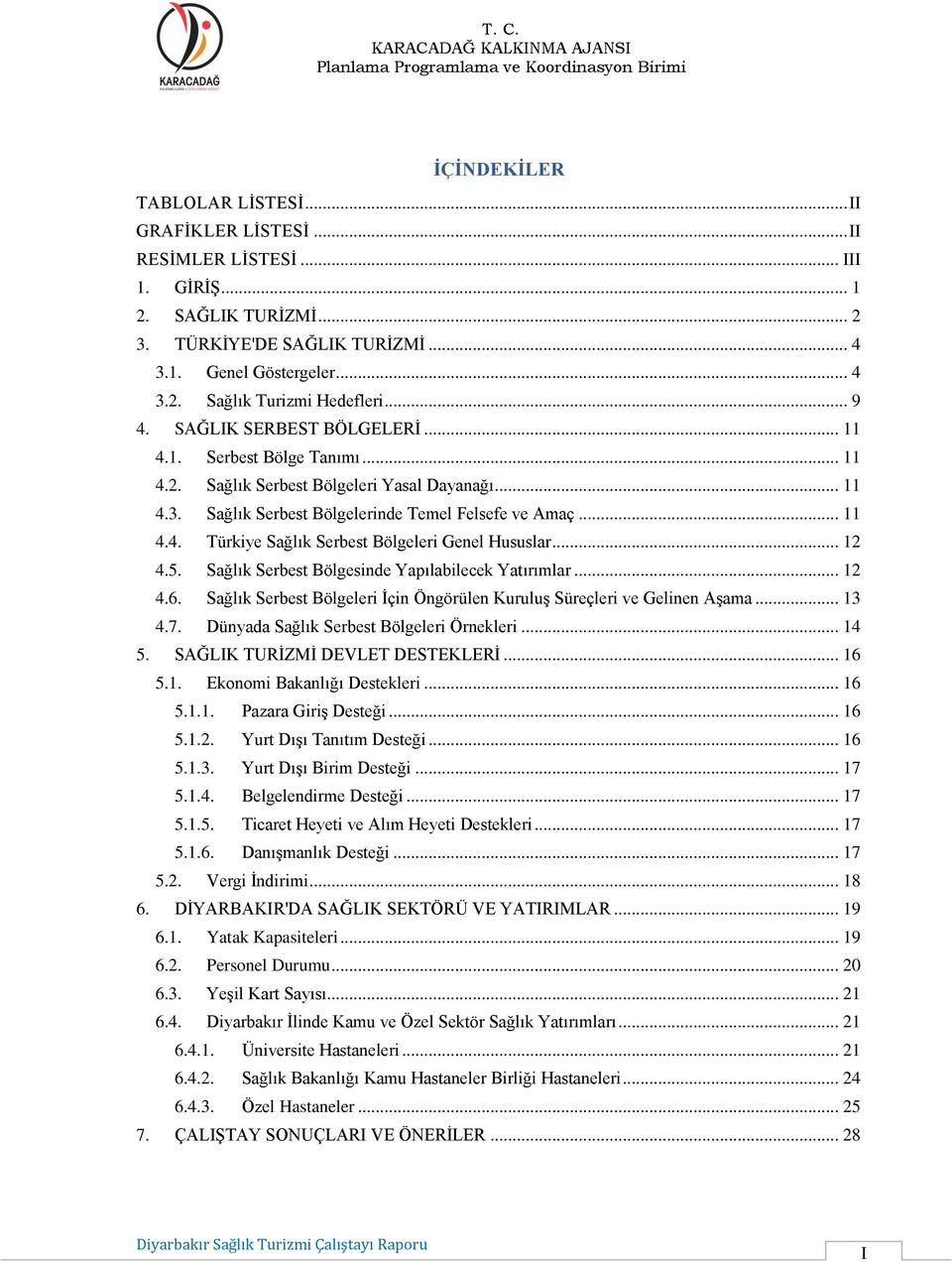 .. 12 4.5. Sağlık Serbest Bölgesinde Yapılabilecek Yatırımlar... 12 4.6. Sağlık Serbest Bölgeleri İçin Öngörülen Kuruluş Süreçleri ve Gelinen Aşama... 13 4.7.