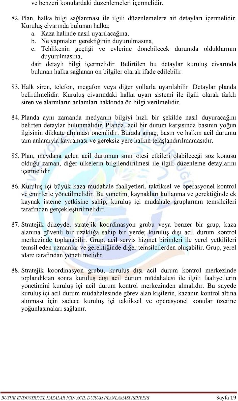 Belirtilen bu detaylar kuruluş civarında bulunan halka sağlanan ön bilgiler olarak ifade edilebilir. 83. Halk siren, telefon, megafon veya diğer yollarla uyarılabilir. Detaylar planda belirtilmelidir.