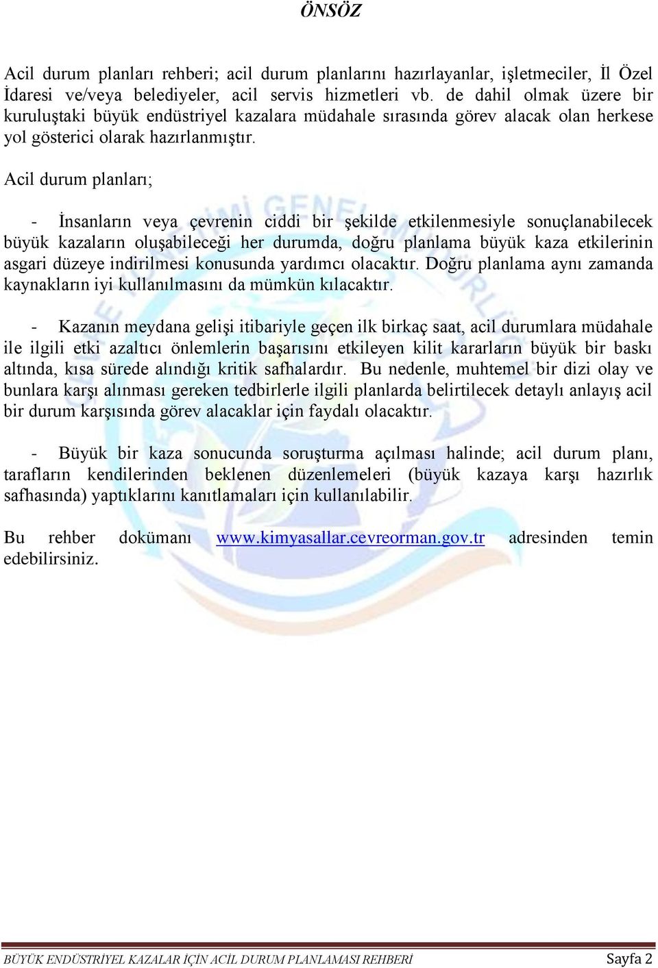 Acil durum planları; - İnsanların veya çevrenin ciddi bir şekilde etkilenmesiyle sonuçlanabilecek büyük kazaların oluşabileceği her durumda, doğru planlama büyük kaza etkilerinin asgari düzeye