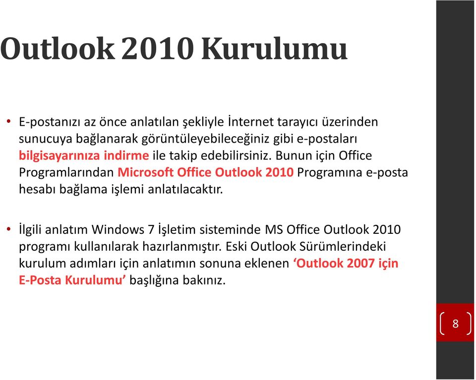 Bunun için Office Programlarından Microsoft Office Outlook 2010 Programına e-posta hesabı bağlama işlemi anlatılacaktır.