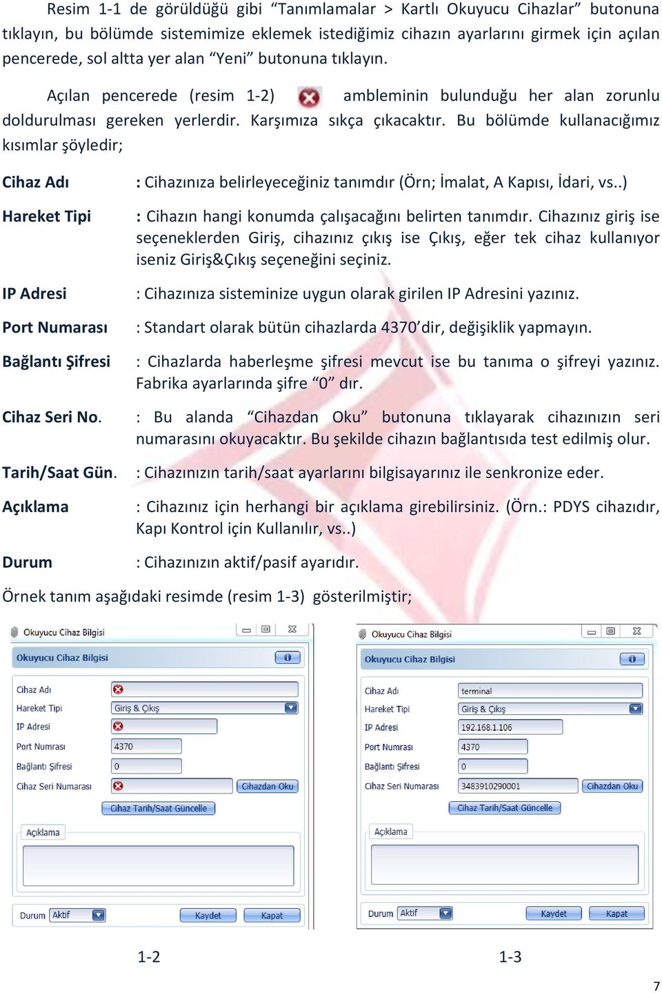 Bu bölümde kullanacığımız kısımlar şöyledir; Cihaz Adı Hareket Tipi IP Adresi Port Numarası Bağlantı Şifresi Cihaz Seri No. Tarih/Saat Gün.