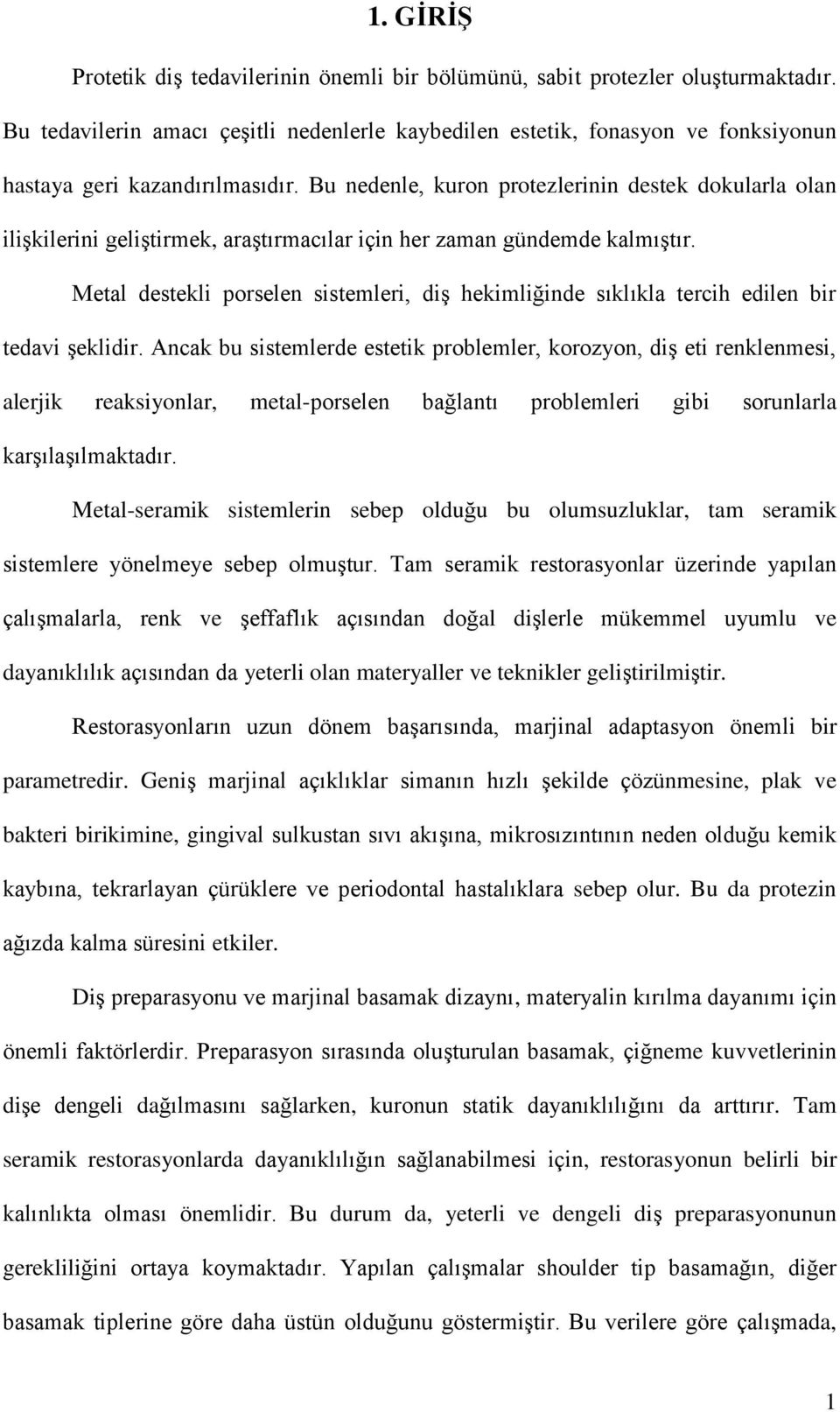 Bu nedenle, kuron protezlerinin destek dokularla olan ilişkilerini geliştirmek, araştırmacılar için her zaman gündemde kalmıştır.