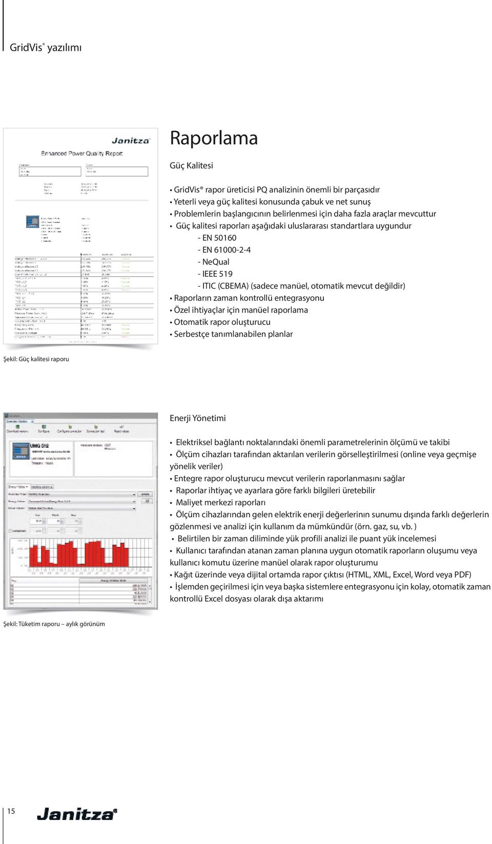 Raporların zaman kontrollü entegrasyonu Özel ihtiyaçlar için manüel raporlama Otomatik rapor oluşturucu Serbestçe tanımlanabilen planlar Şekil: Güç kalitesi raporu Enerji Yönetimi Elektriksel