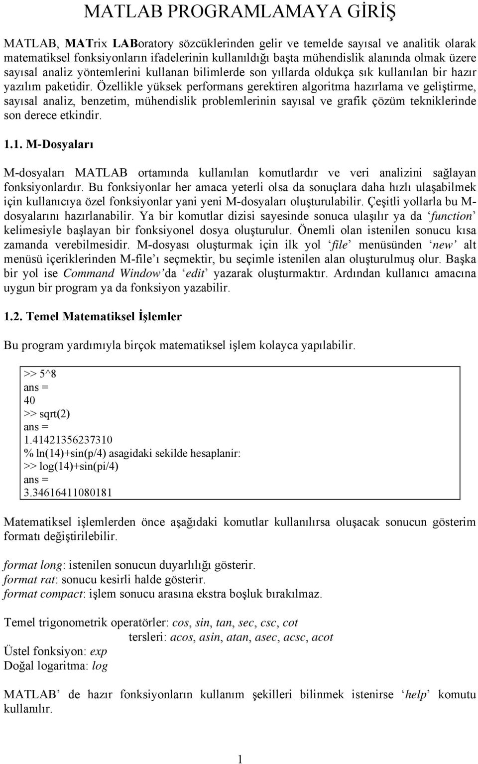 Özellikle yüksek performans gerektiren algoritma hazırlama ve geliştirme, sayısal analiz, benzetim, mühendislik problemlerinin sayısal ve grafik çözüm tekniklerinde son derece etkindir. 1.