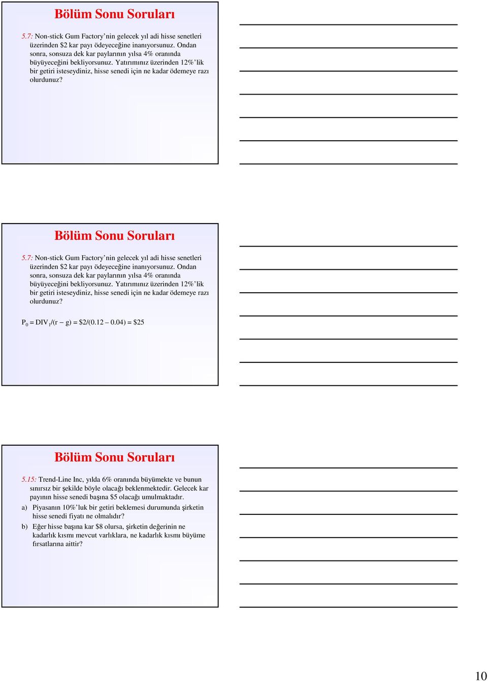 P 0 = DIV /(r g) = $2/(0.2 0.04) = $25 Bölüm Sonu Soruları 5.5: Trend-Line Inc, yılda 6% oranında büyümekte ve bunun sınırsız bir şekilde böyle olacağı beklenmektedir.