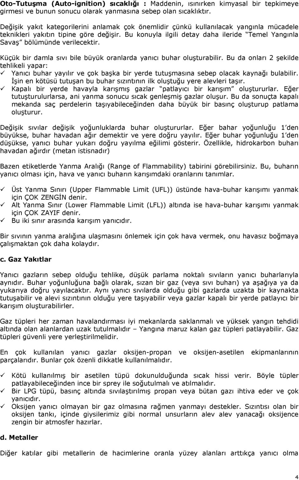 Bu konuyla ilgili detay daha ileride Temel Yangınla Savaş bölümünde verilecektir. Küçük bir damla sıvı bile büyük oranlarda yanıcı buhar oluşturabilir.