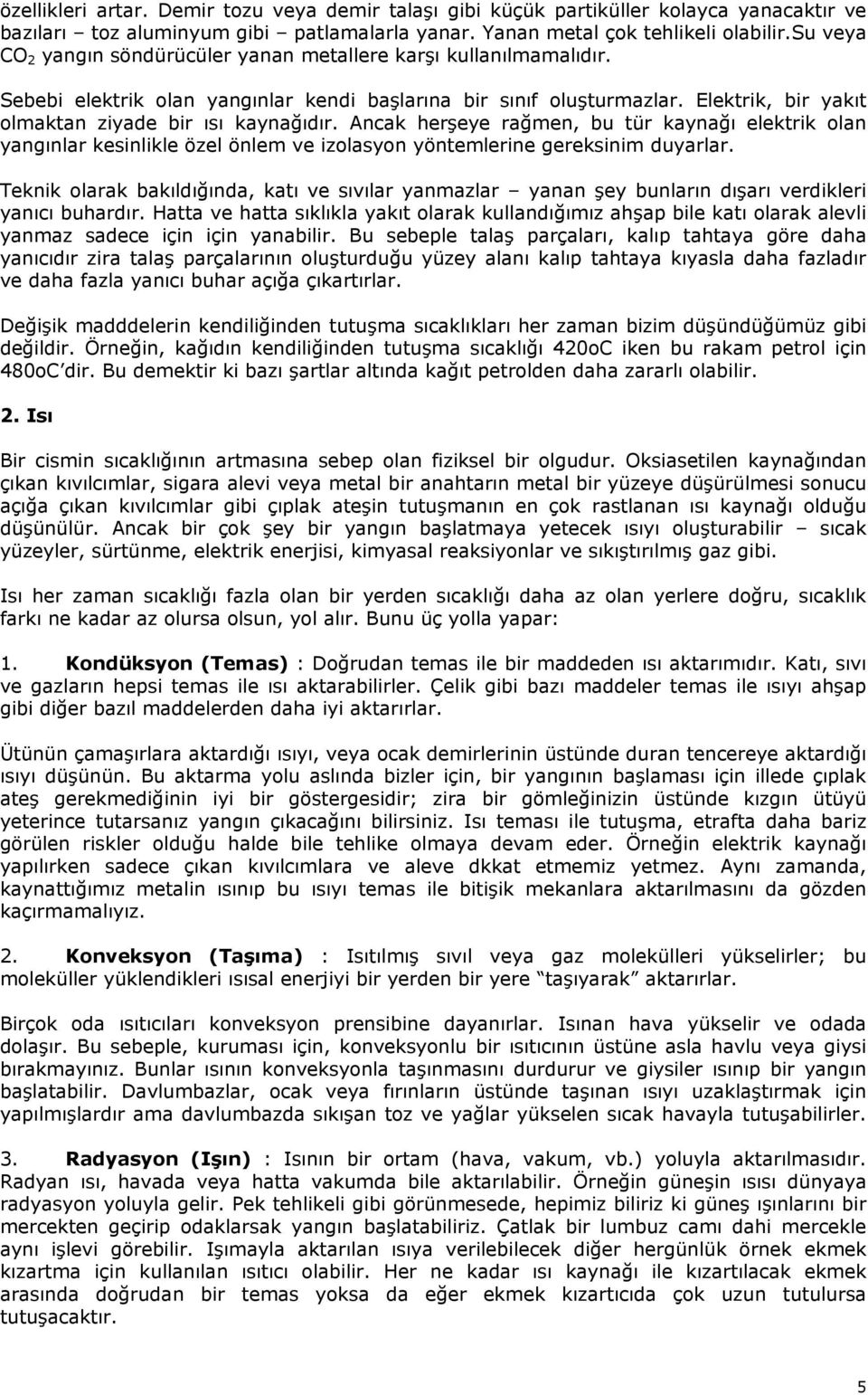 Elektrik, bir yakıt olmaktan ziyade bir ısı kaynağıdır. Ancak herşeye rağmen, bu tür kaynağı elektrik olan yangınlar kesinlikle özel önlem ve izolasyon yöntemlerine gereksinim duyarlar.