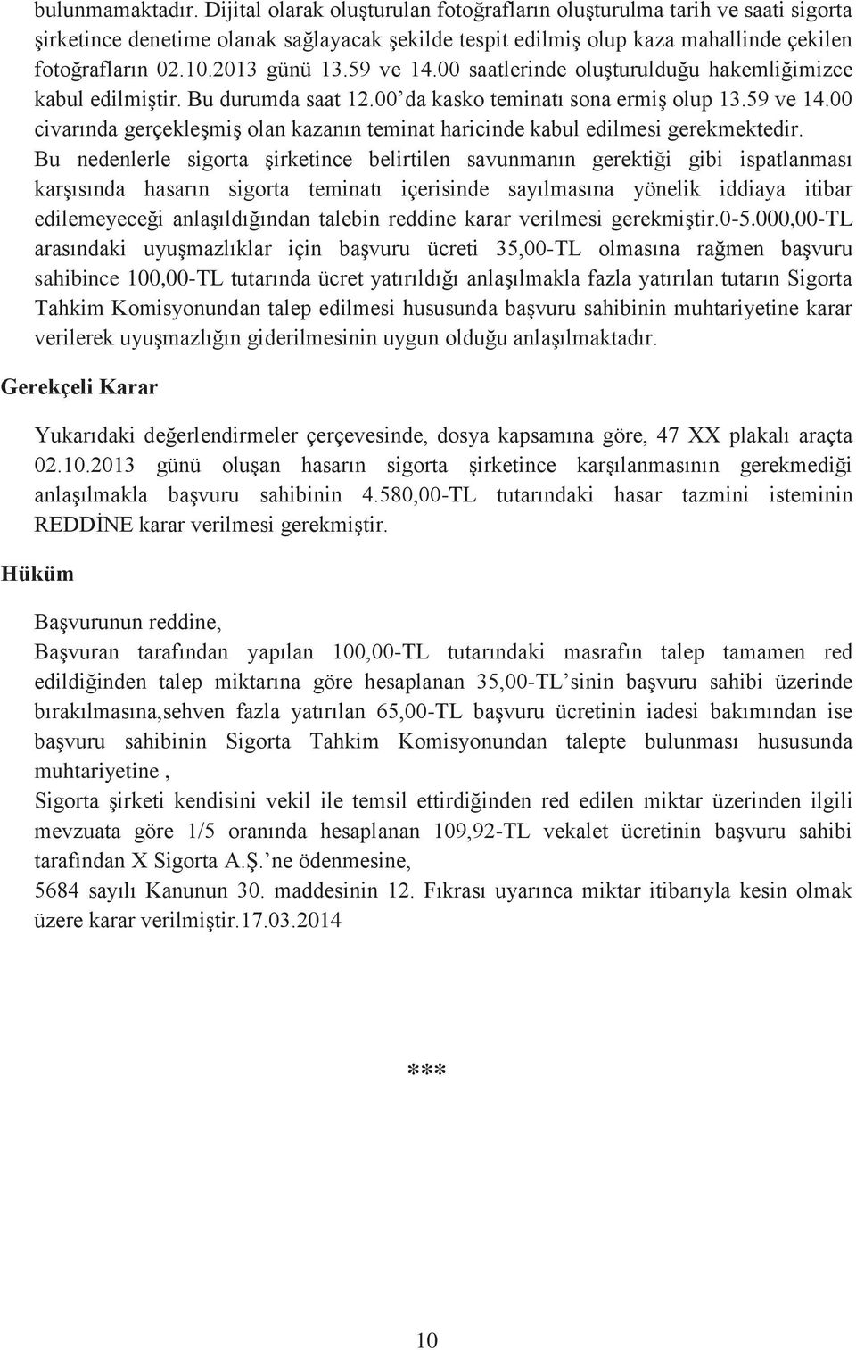 Bu nedenlerle sigorta şirketince belirtilen savunmanın gerektiği gibi ispatlanması karşısında hasarın sigorta teminatı içerisinde sayılmasına yönelik iddiaya itibar edilemeyeceği anlaşıldığından