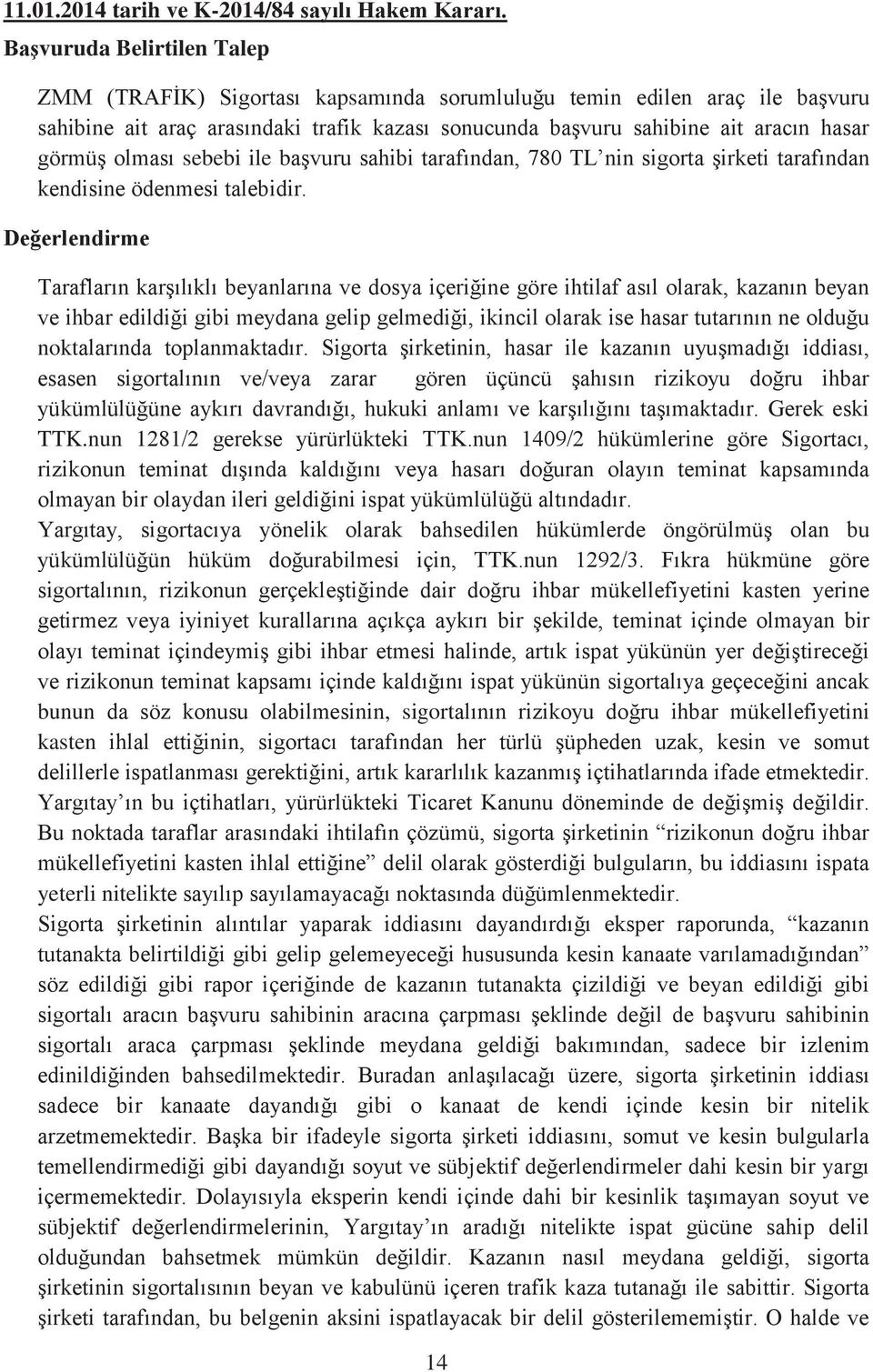 olması sebebi ile başvuru sahibi tarafından, 780 TL nin sigorta şirketi tarafından kendisine ödenmesi talebidir.