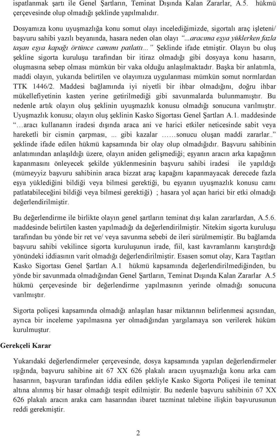 ..aracıma eşya yüklerken fazla taşan eşya kapağı örtünce camımı patlattı Şeklinde ifade etmiştir.