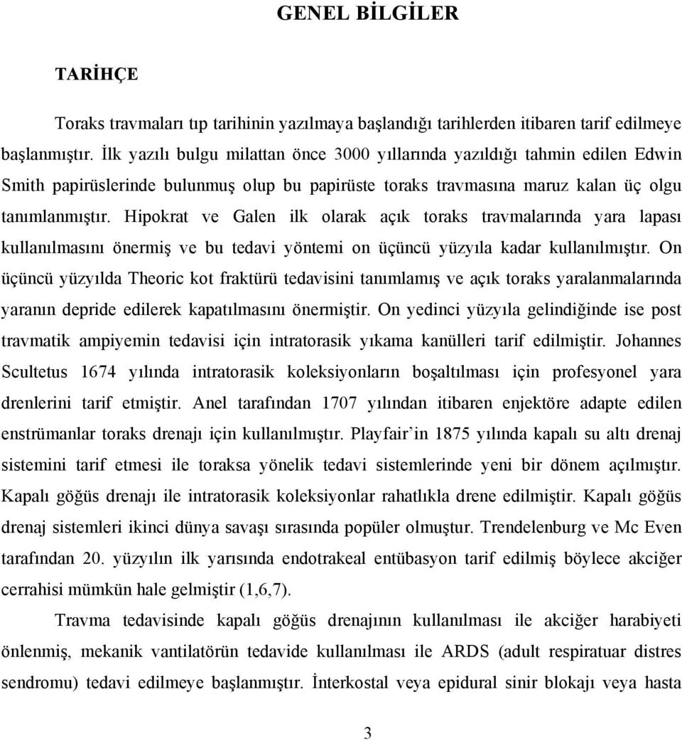 Hipokrat ve Galen ilk olarak açık toraks travmalarında yara lapası kullanılmasını önermiş ve bu tedavi yöntemi on üçüncü yüzyıla kadar kullanılmıştır.