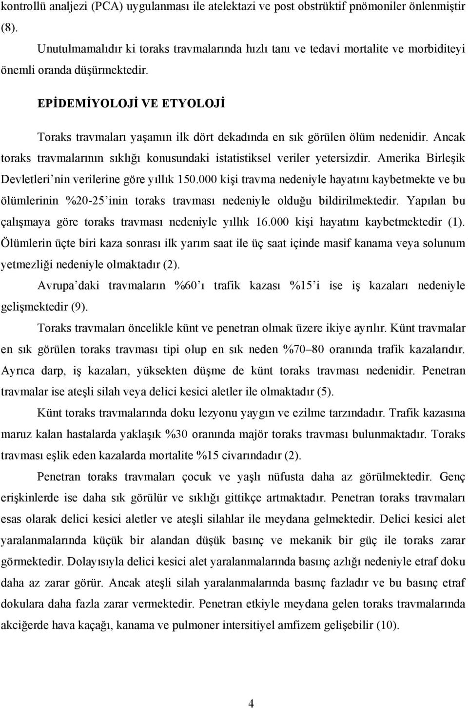 EPİDEMİYOLOJİ VE ETYOLOJİ Toraks travmaları yaşamın ilk dört dekadında en sık görülen ölüm nedenidir. Ancak toraks travmalarının sıklığı konusundaki istatistiksel veriler yetersizdir.