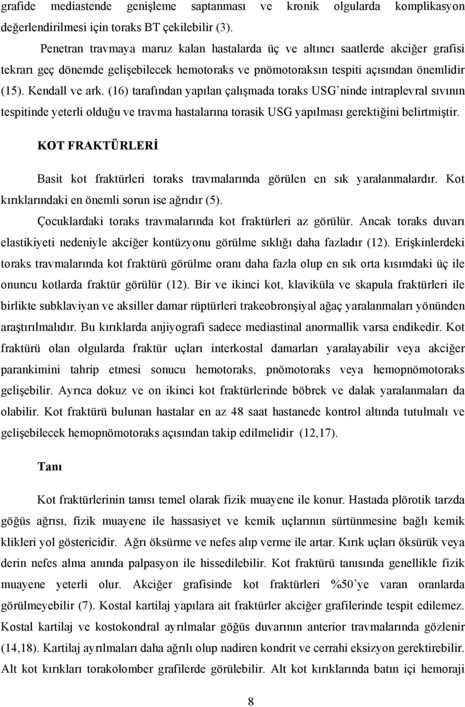 (16) tarafından yapılan çalışmada toraks USG ninde intraplevral sıvının tespitinde yeterli olduğu ve travma hastalarına torasik USG yapılması gerektiğini belirtmiştir.