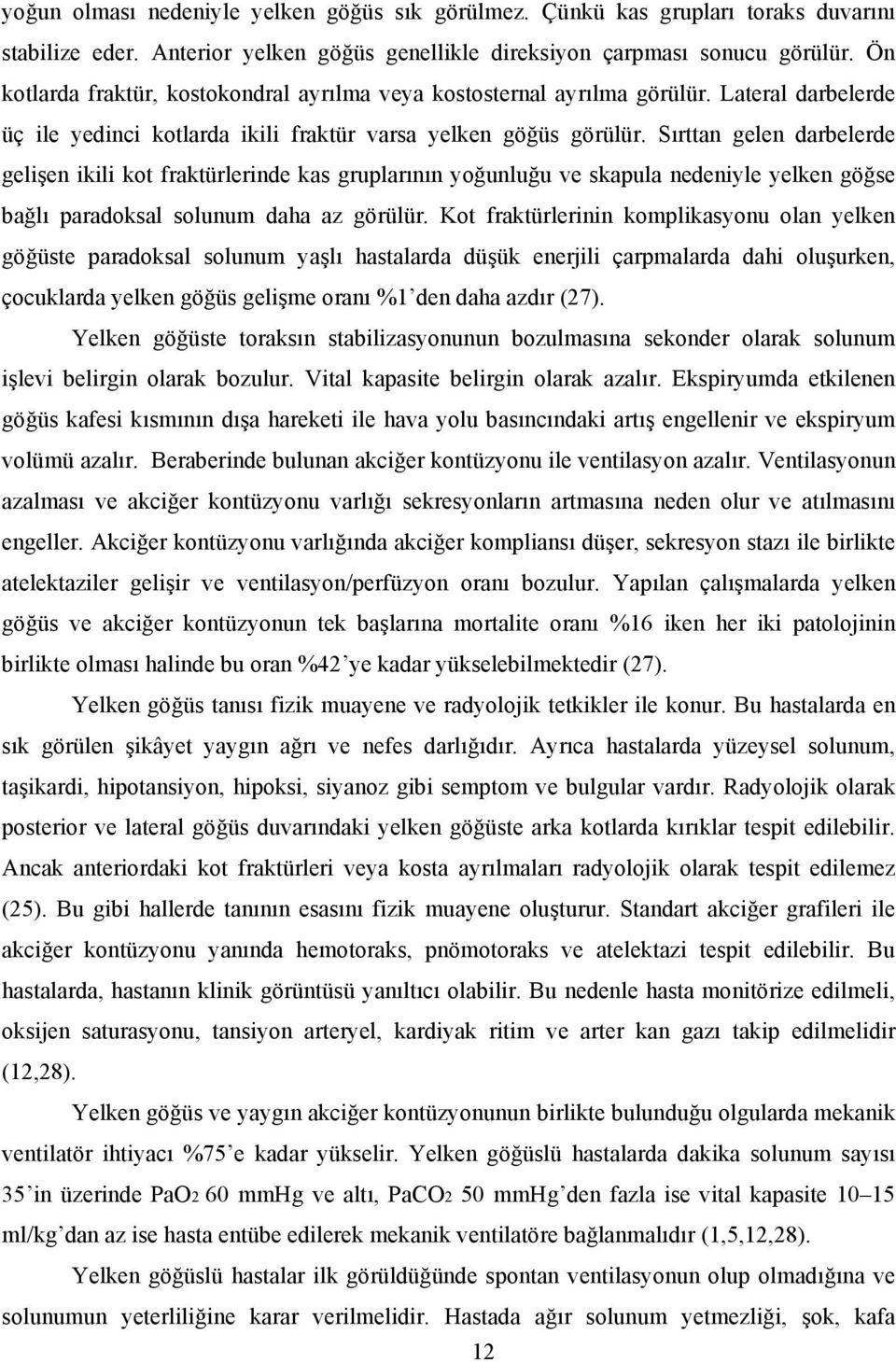 Sırttan gelen darbelerde gelişen ikili kot fraktürlerinde kas gruplarının yoğunluğu ve skapula nedeniyle yelken göğse bağlı paradoksal solunum daha az görülür.