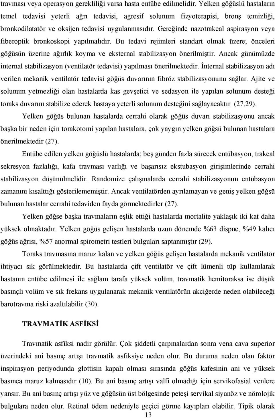 Gereğinde nazotrakeal aspirasyon veya fiberoptik bronkoskopi yapılmalıdır. Bu tedavi rejimleri standart olmak üzere; önceleri göğüsün üzerine ağırlık koyma ve eksternal stabilizasyon önerilmiştir.