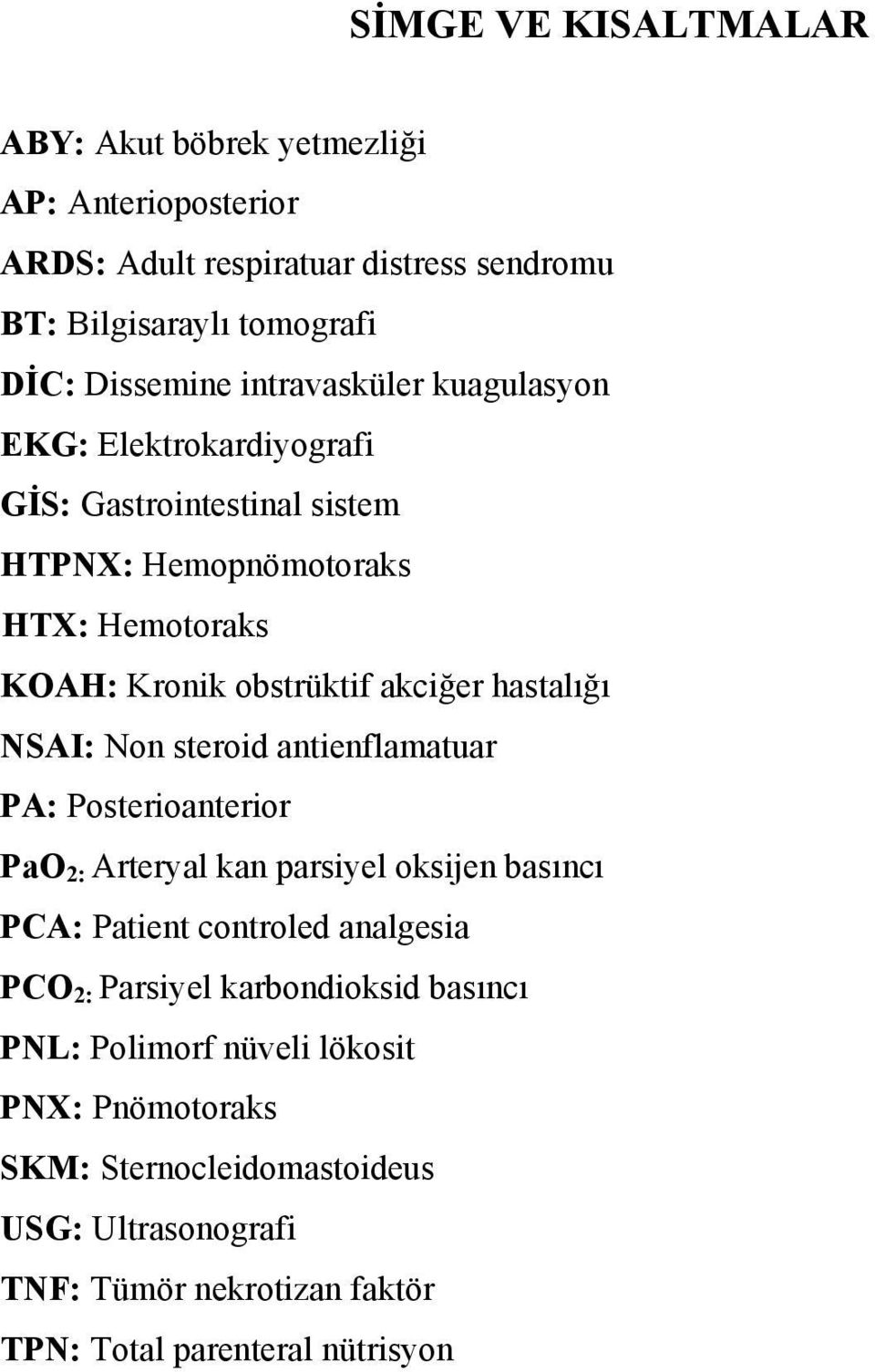 hastalığı NSAI: Non steroid antienflamatuar PA: Posterioanterior PaO 2: Arteryal kan parsiyel oksijen basıncı PCA: Patient controled analgesia PCO 2: Parsiyel