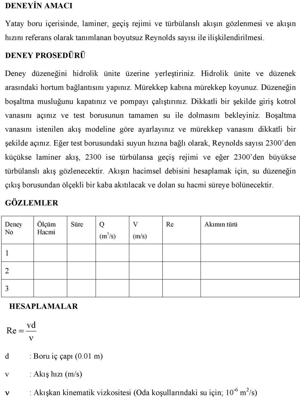 Düzeneğin boşaltma musluğunu kapatınız ve pompayı çalıştırınız. Dikkatli bir şekilde giriş kotrol vanasını açınız ve test borusunun tamamen su ile dolmasını bekleyiniz.