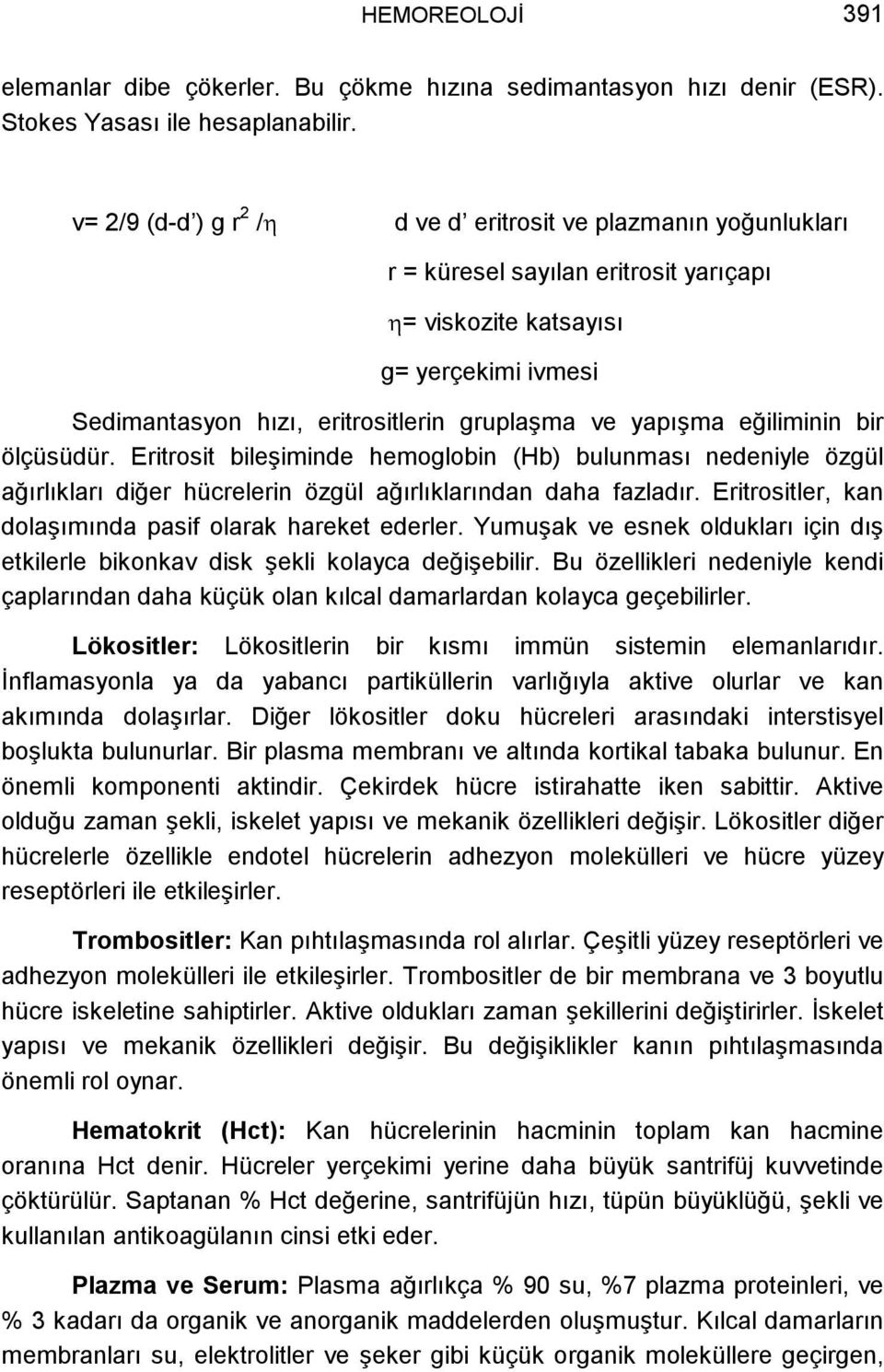 yapışma eğiliminin bir ölçüsüdür. Eritrosit bileşiminde hemoglobin (Hb) bulunması nedeniyle özgül ağırlıkları diğer hücrelerin özgül ağırlıklarından daha fazladır.