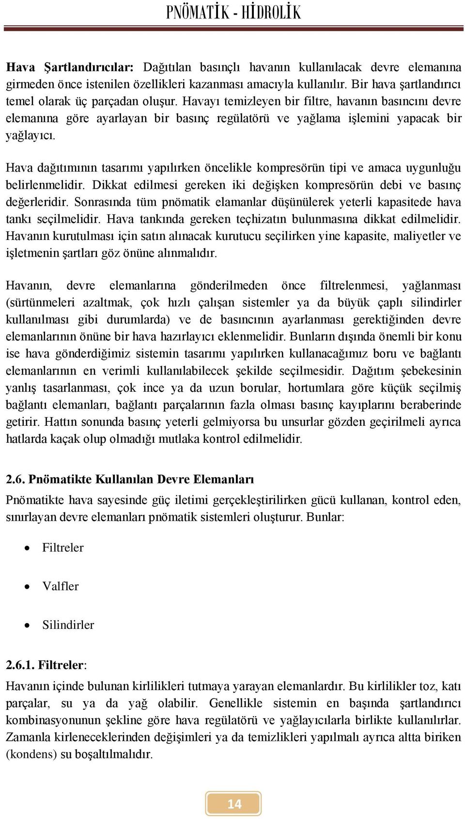 Hava dağıtımının tasarımı yapılırken öncelikle kompresörün tipi ve amaca uygunluğu belirlenmelidir. Dikkat edilmesi gereken iki değişken kompresörün debi ve basınç değerleridir.