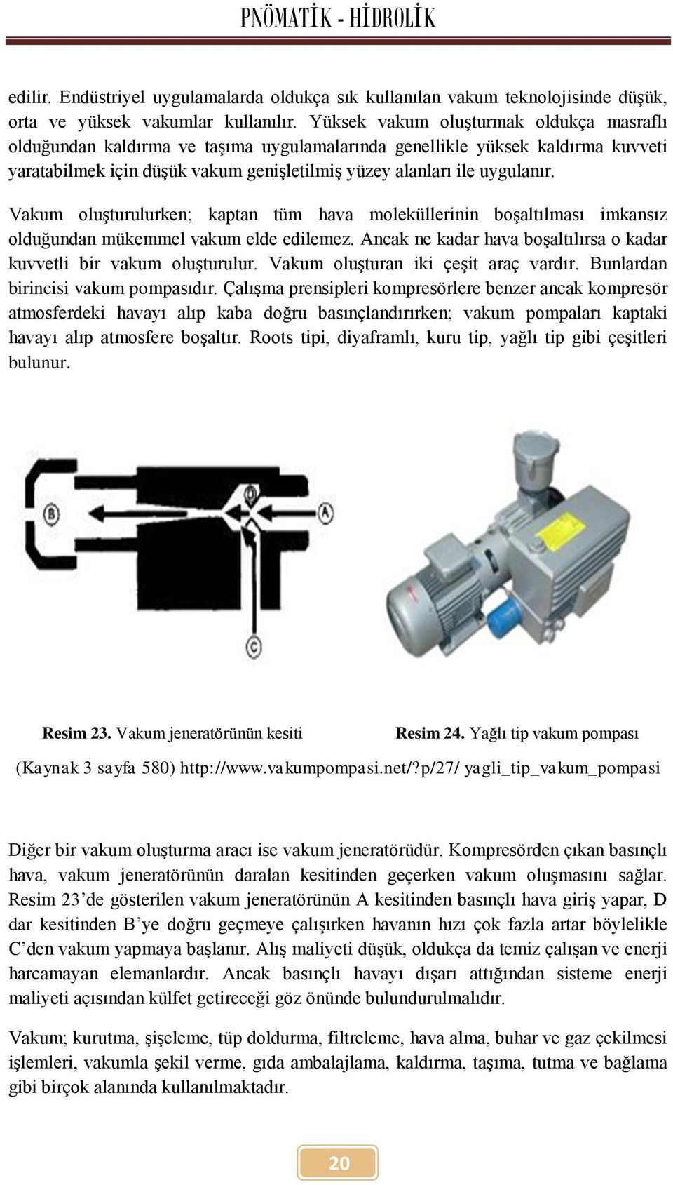 Vakum oluşturulurken; kaptan tüm hava moleküllerinin boşaltılması imkansız olduğundan mükemmel vakum elde edilemez. Ancak ne kadar hava boşaltılırsa o kadar kuvvetli bir vakum oluşturulur.