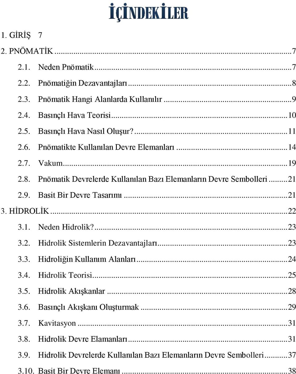 .. 21 3. HİDROLİK... 22 3.1. Neden Hidrolik?... 23 3.2. Hidrolik Sistemlerin Dezavantajları... 23 3.3. Hidroliğin Kullanım Alanları... 24 3.4. Hidrolik Teorisi... 25 3.5. Hidrolik Akışkanlar... 28 3.