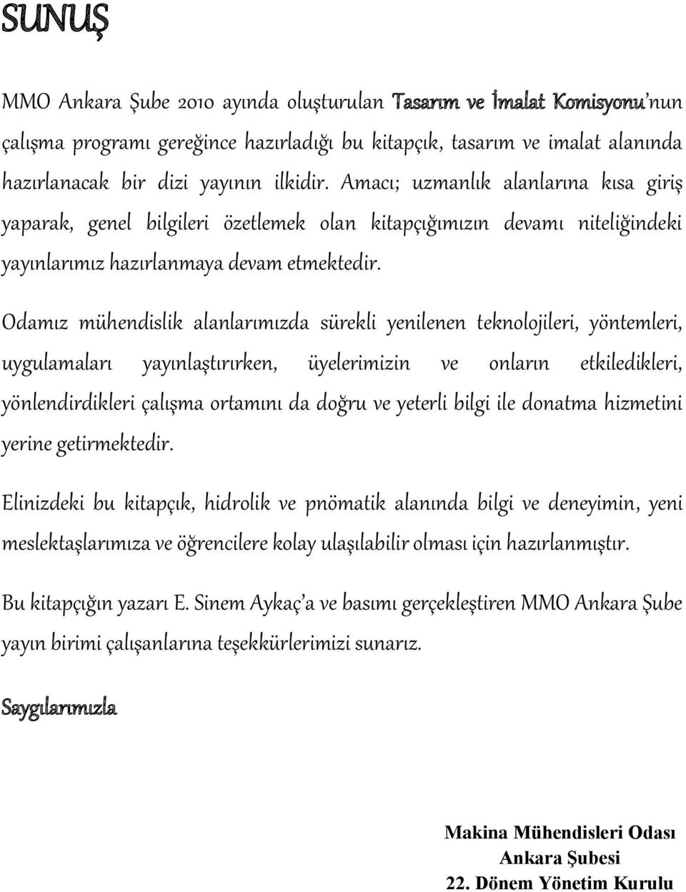 Odamız mühendislik alanlarımızda sürekli yenilenen teknolojileri, yöntemleri, uygulamaları yayınlaştırırken, üyelerimizin ve onların etkiledikleri, yönlendirdikleri çalışma ortamını da doğru ve