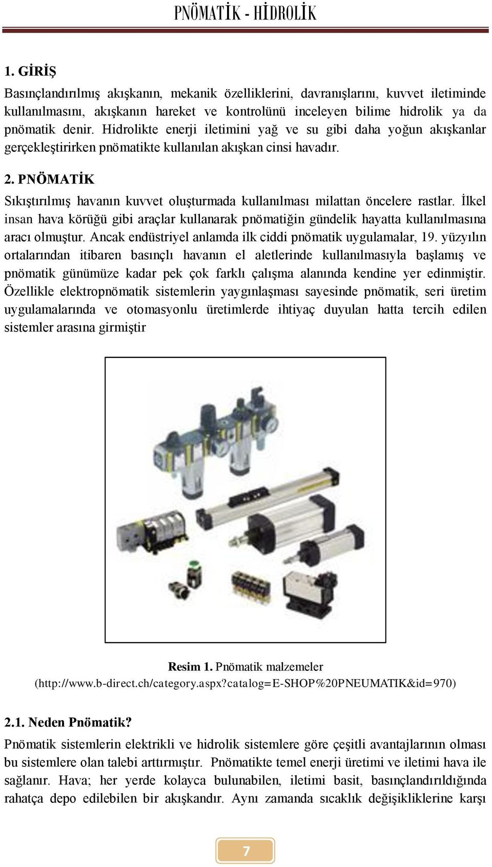 PNÖMATİK Sıkıştırılmış havanın kuvvet oluşturmada kullanılması milattan öncelere rastlar. İlkel insan hava körüğü gibi araçlar kullanarak pnömatiğin gündelik hayatta kullanılmasına aracı olmuştur.