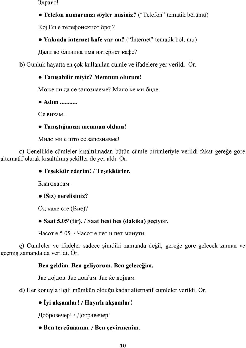 Мило ми е што се запознавме! c) Genellikle cümleler kısaltılmadan bütün cümle birimleriyle verildi fakat gereğe göre alternatif olarak kısaltılmış şekiller de yer aldı. Ör. Teşekkür ederim!