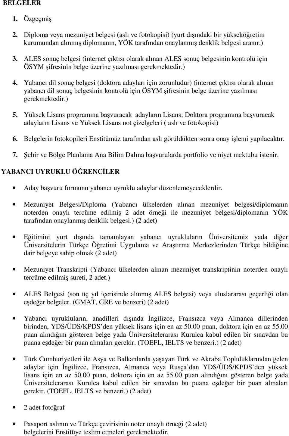 Yabancı dil sonuç belgesi (doktora adayları için zorunludur) (internet çıktısı olarak alınan yabancı dil sonuç belgesinin kontrolü için ÖSYM şifresinin belge üzerine yazılması gerekmektedir.) 5.