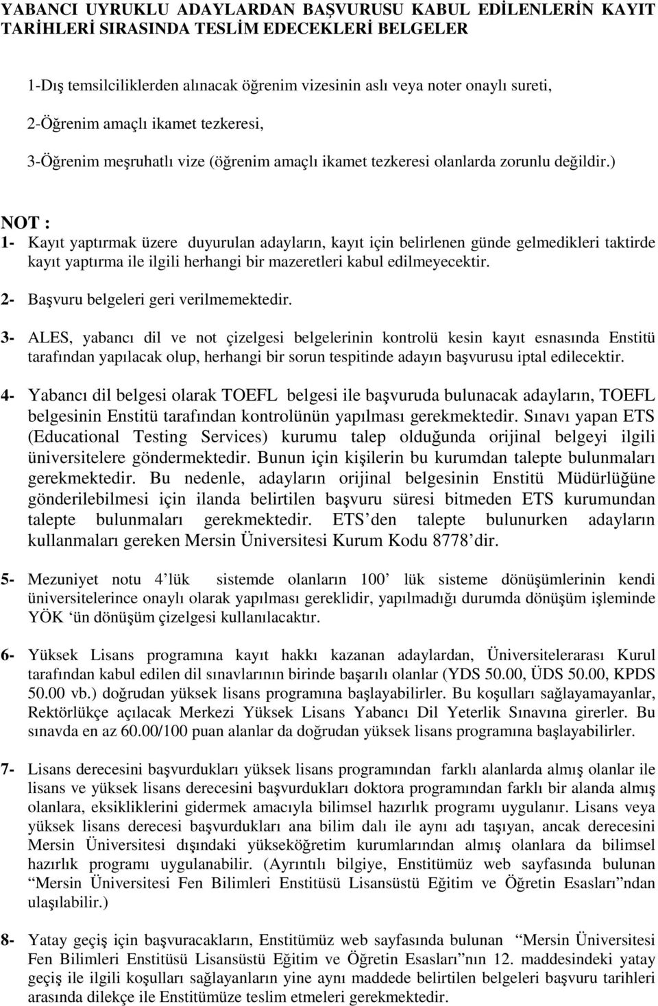 ) NOT : 1- Kayıt yaptırmak üzere duyurulan adayların, kayıt için belirlenen günde gelmedikleri taktirde kayıt yaptırma ile ilgili herhangi bir mazeretleri kabul edilmeyecektir.